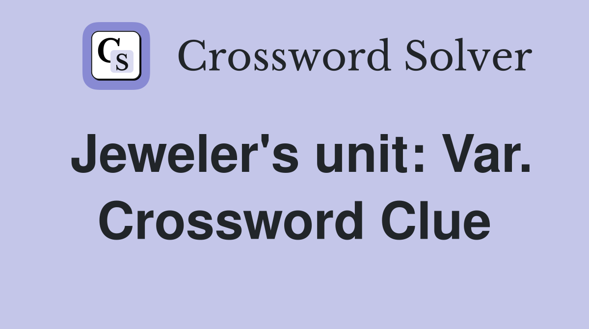 Jeweler's unit: Var. Crossword Clue