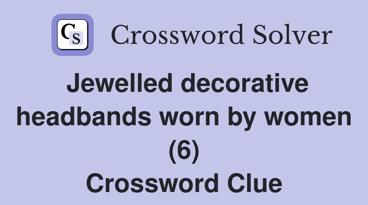 Jewelled decorative headbands worn by women (6) Crossword Clue