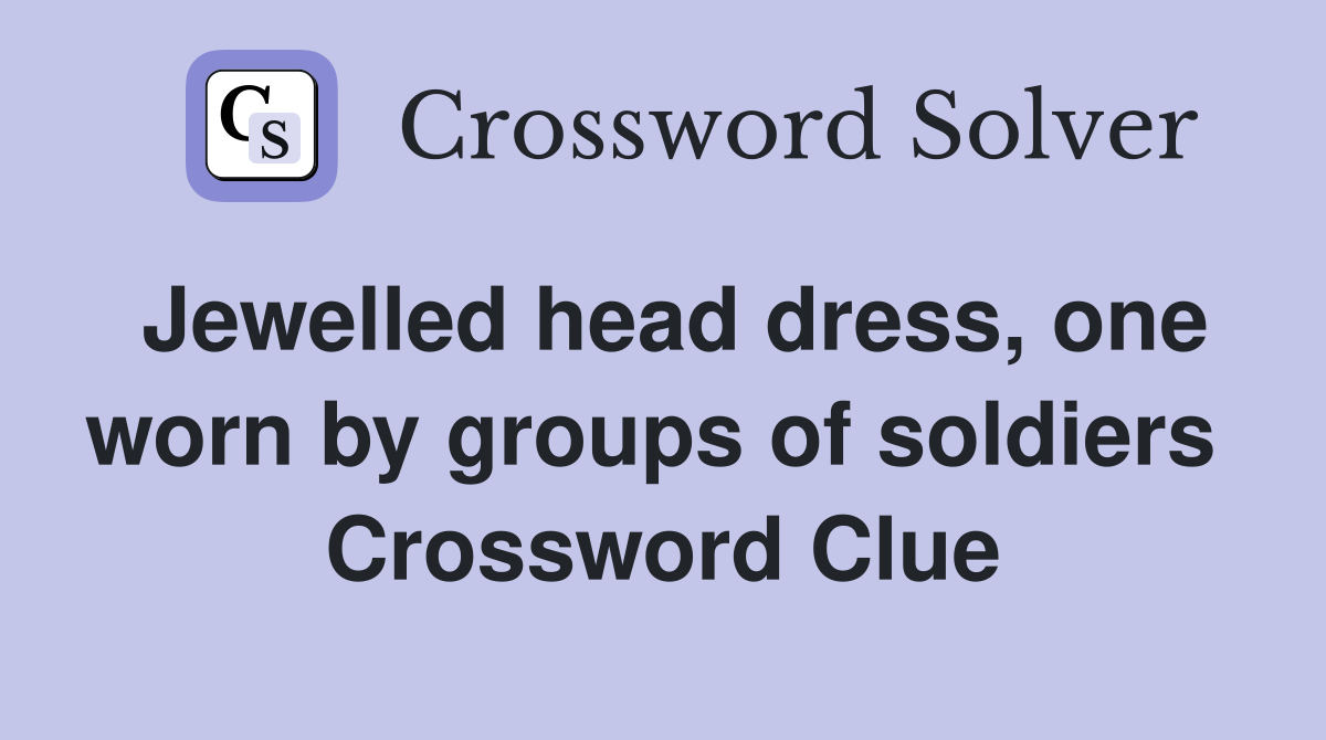 Jewelled head dress, one worn by groups of soldiers  Crossword Clue