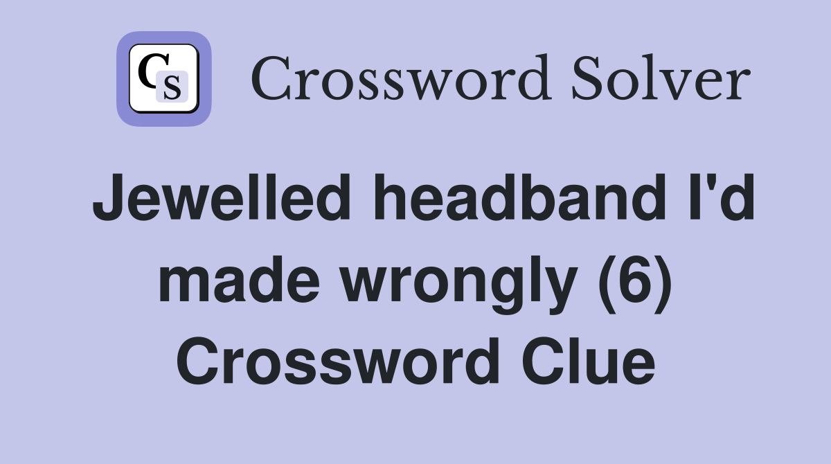Jewelled headband I'd made wrongly (6) Crossword Clue
