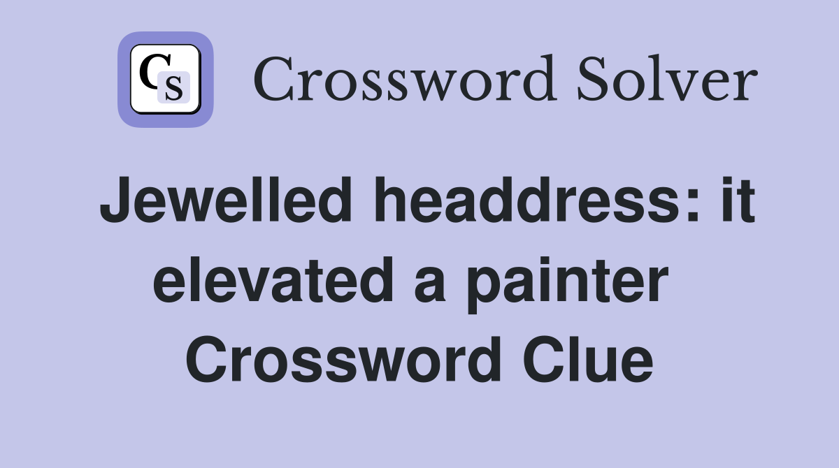Jewelled headdress: it elevated a painter  Crossword Clue