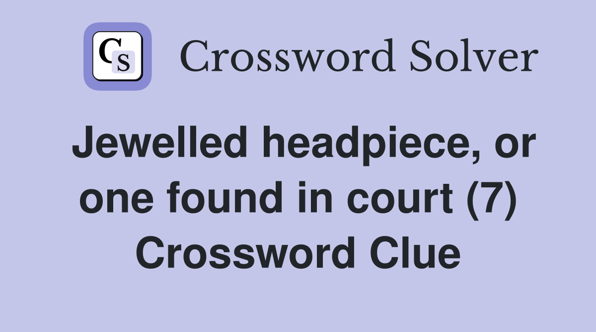 Jewelled headpiece, or one found in court (7) Crossword Clue