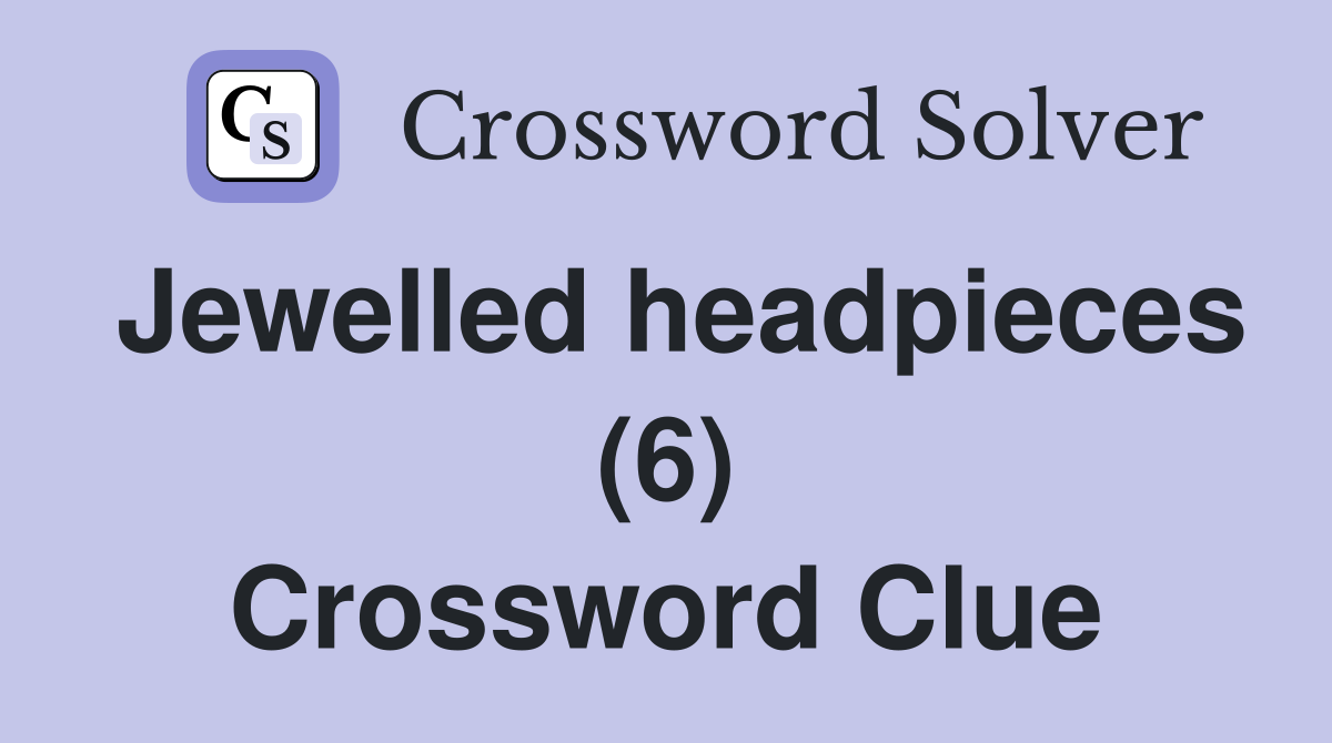 Jewelled headpieces (6) Crossword Clue