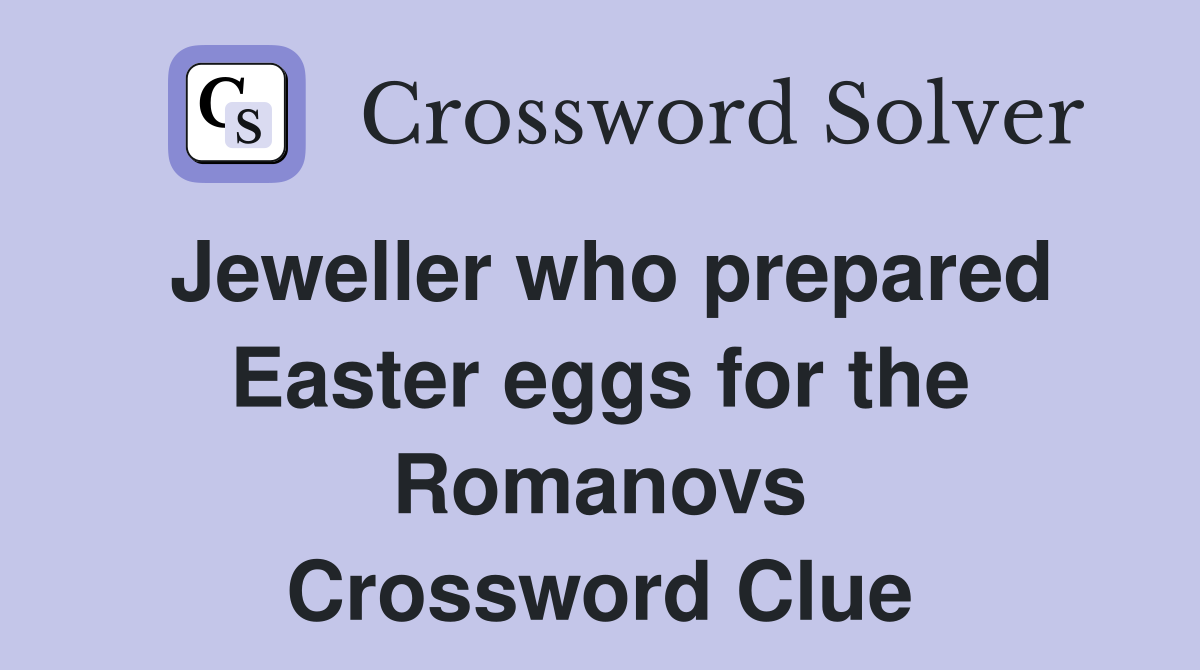 Jeweller who prepared Easter eggs for the Romanovs Crossword Clue