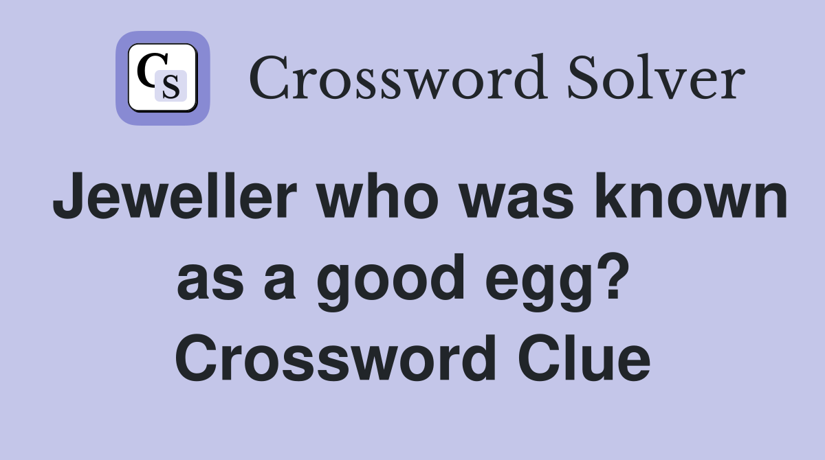 Jeweller who was known as a good egg?  Crossword Clue