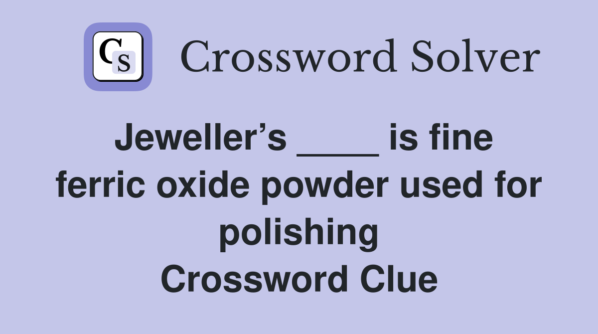 Jeweller’s ____ is fine ferric oxide powder used for polishing Crossword Clue