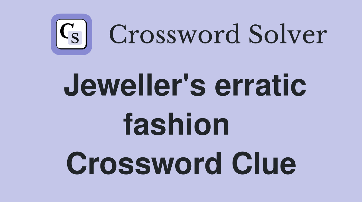 Jeweller's erratic fashion  Crossword Clue
