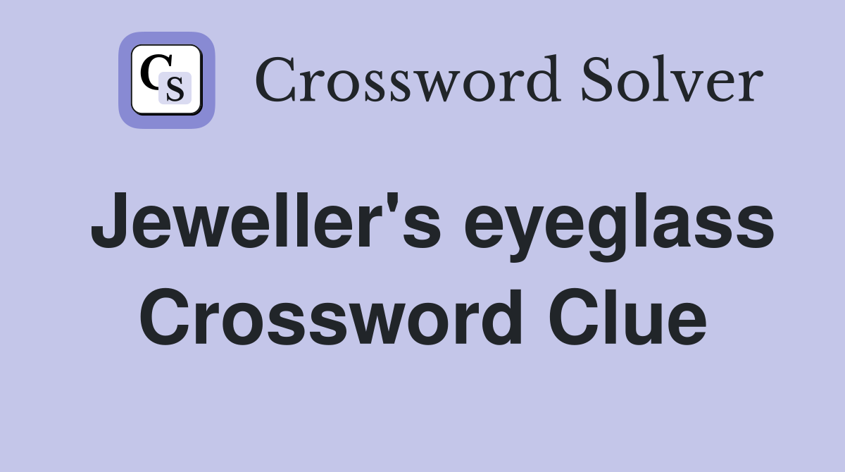 Jeweller's eyeglass Crossword Clue