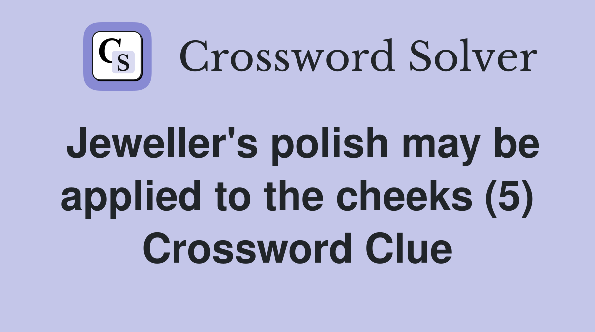 Jeweller's polish may be applied to the cheeks (5) Crossword Clue