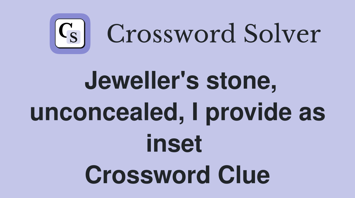 Jeweller's stone, unconcealed, I provide as inset  Crossword Clue