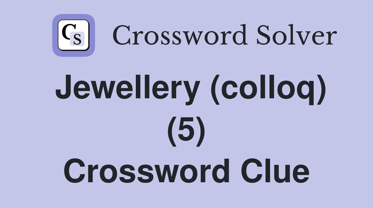 Jewellery (colloq) (5) Crossword Clue