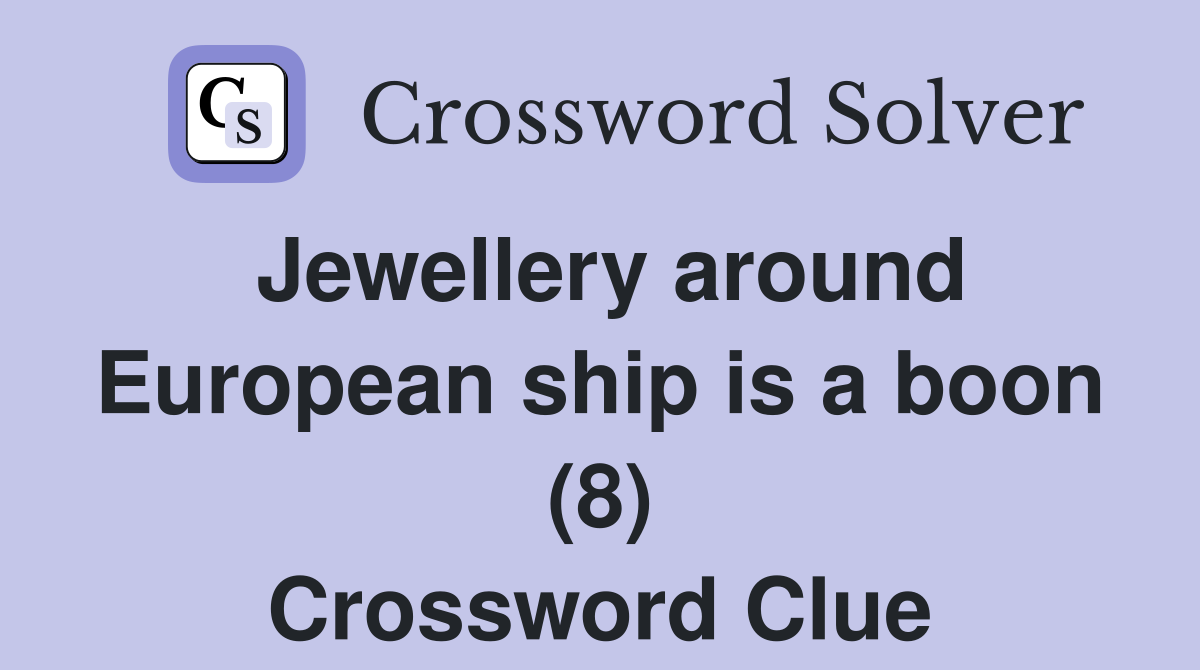 Jewellery around European ship is a boon (8) Crossword Clue