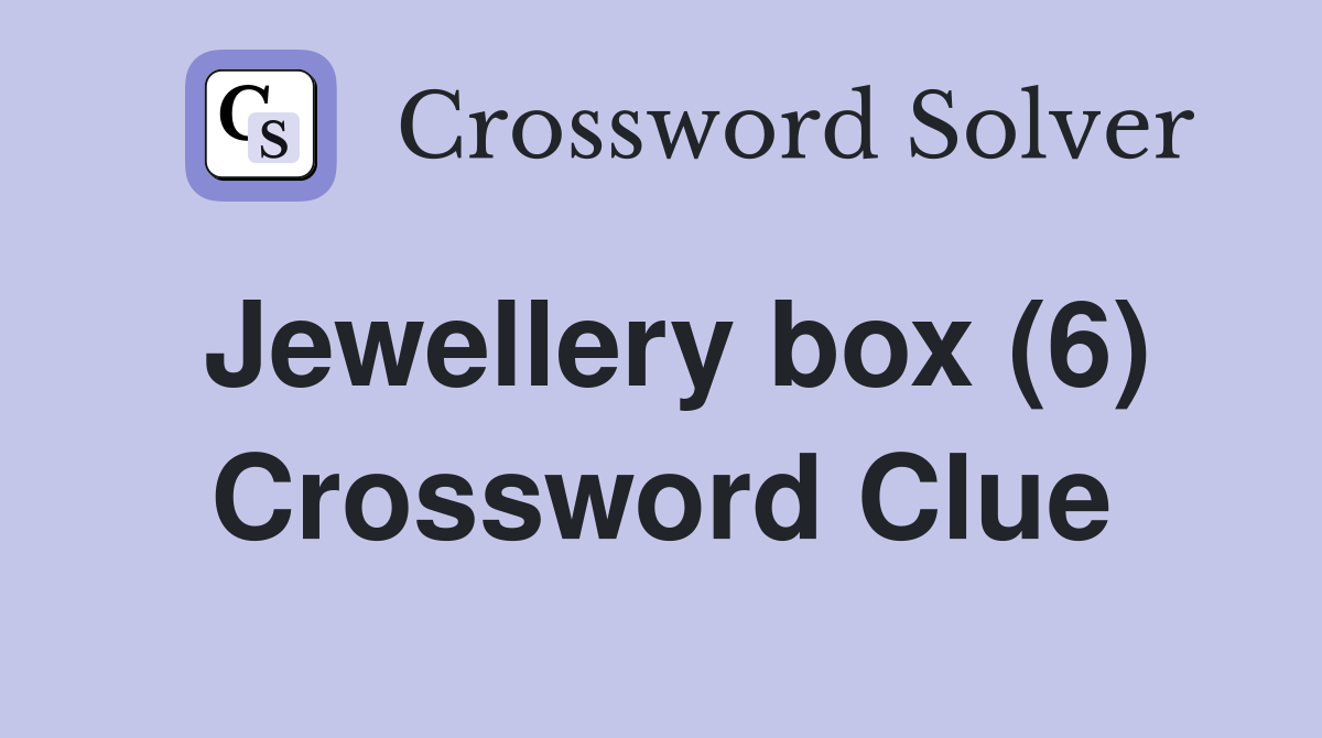 Jewellery box (6) Crossword Clue