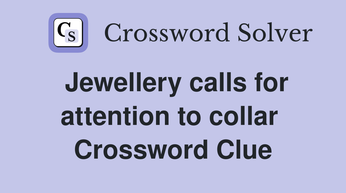 Jewellery calls for attention to collar  Crossword Clue