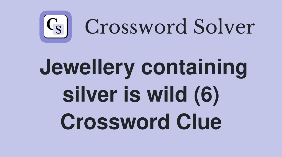 Jewellery containing silver is wild (6) Crossword Clue