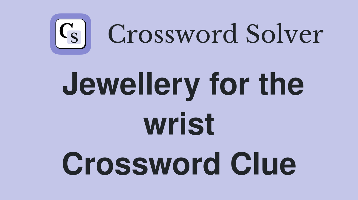 Jewellery for the wrist Crossword Clue