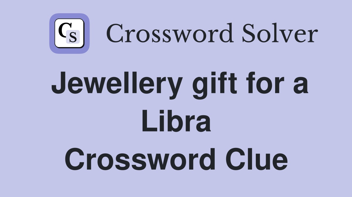 Jewellery gift for a Libra Crossword Clue