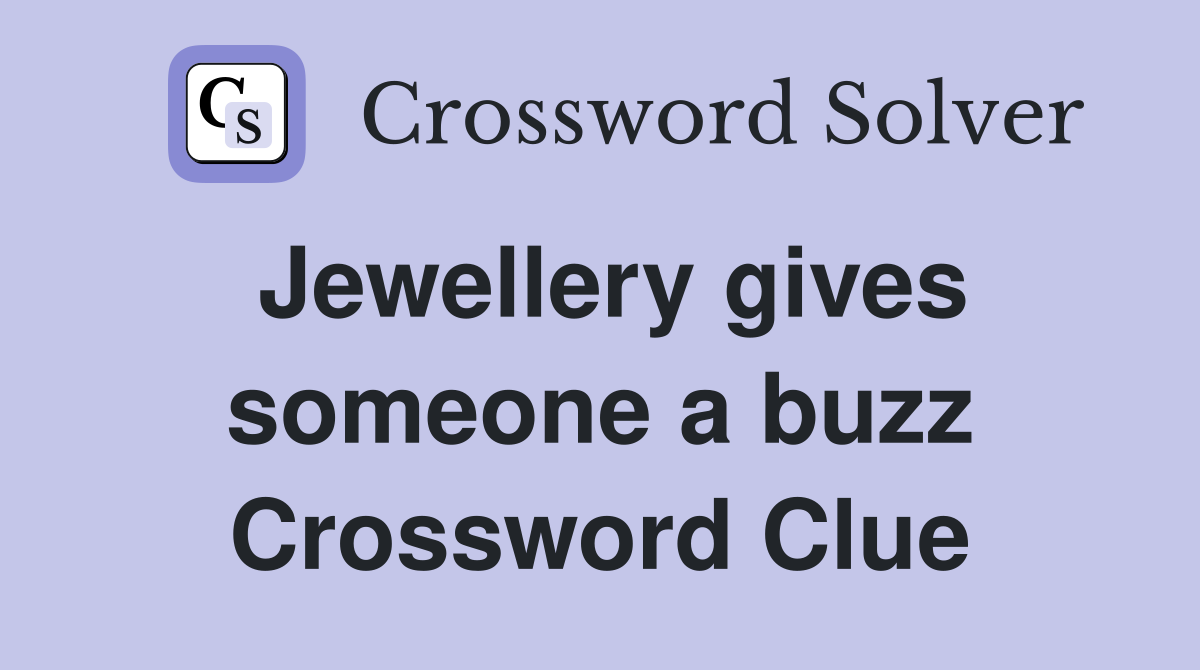 Jewellery gives someone a buzz Crossword Clue