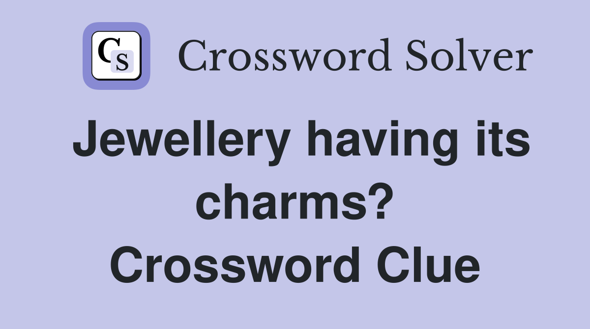 Jewellery having its charms? Crossword Clue