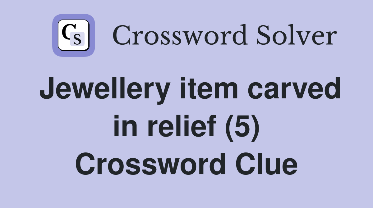 Jewellery item carved in relief (5) Crossword Clue