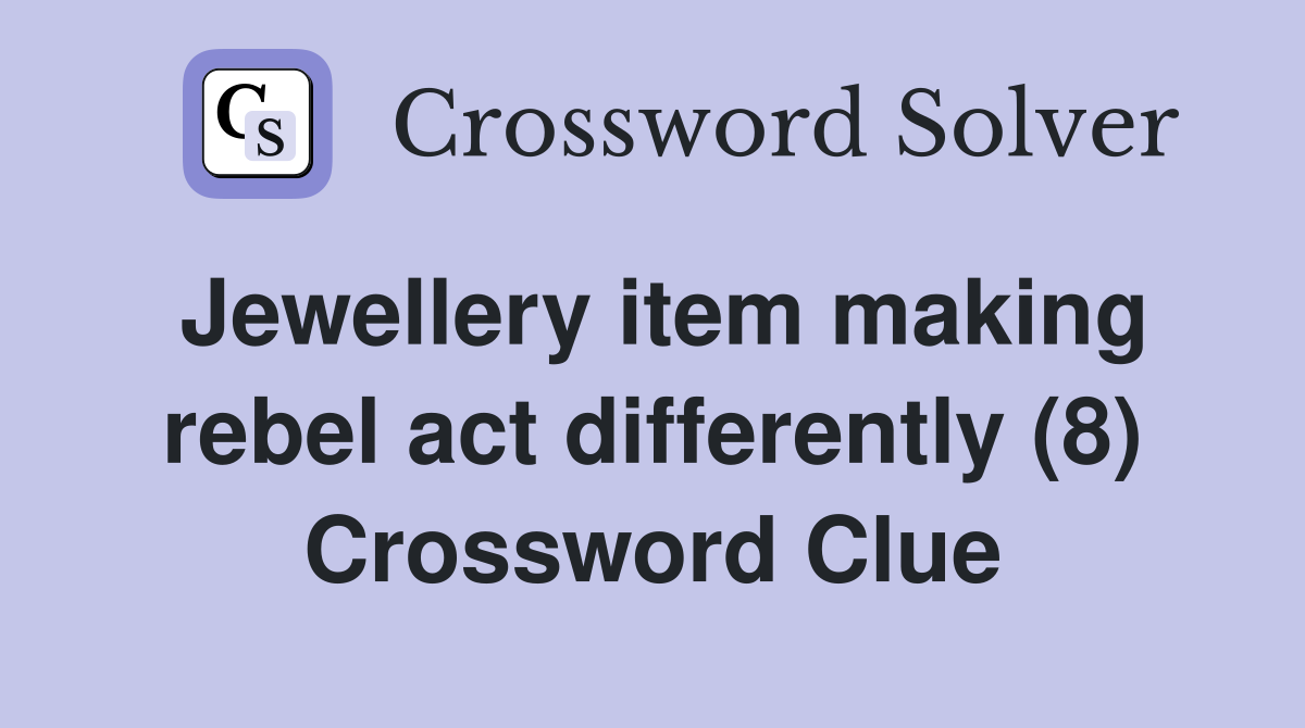 Jewellery item making rebel act differently (8) Crossword Clue