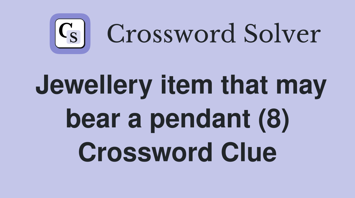 Jewellery item that may bear a pendant (8) Crossword Clue