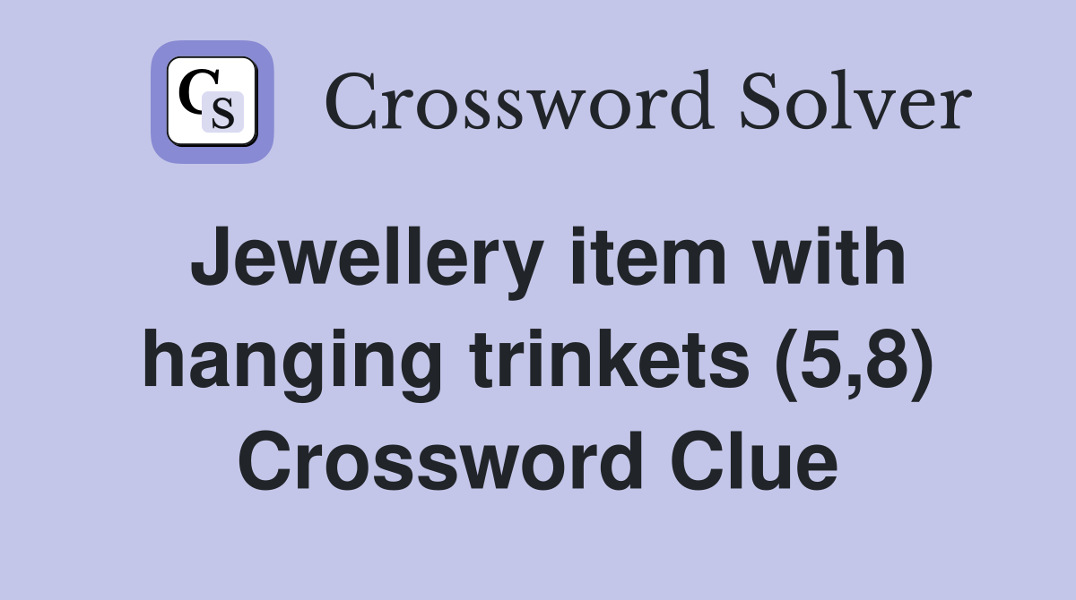 Jewellery item with hanging trinkets (5,8) Crossword Clue