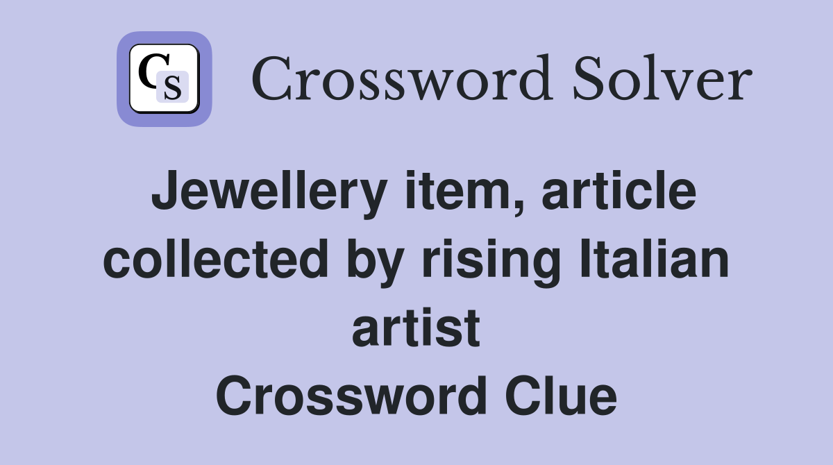 Jewellery item, article collected by rising Italian artist Crossword Clue