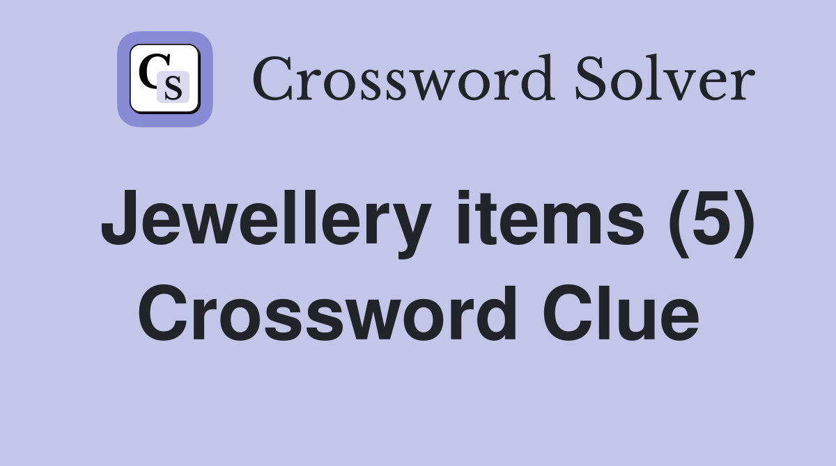Jewellery items (5) Crossword Clue