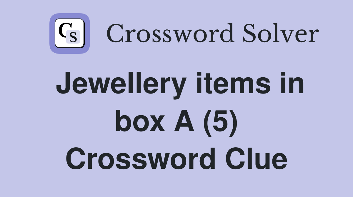 Jewellery items in box A (5) Crossword Clue