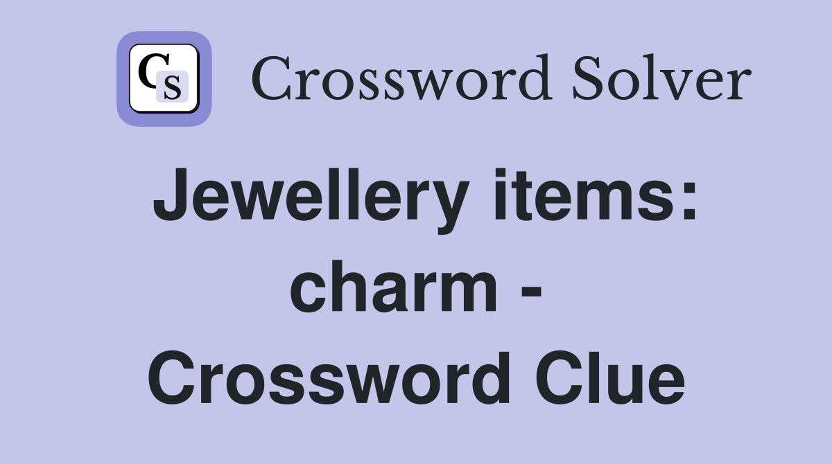 Jewellery items: charm - Crossword Clue