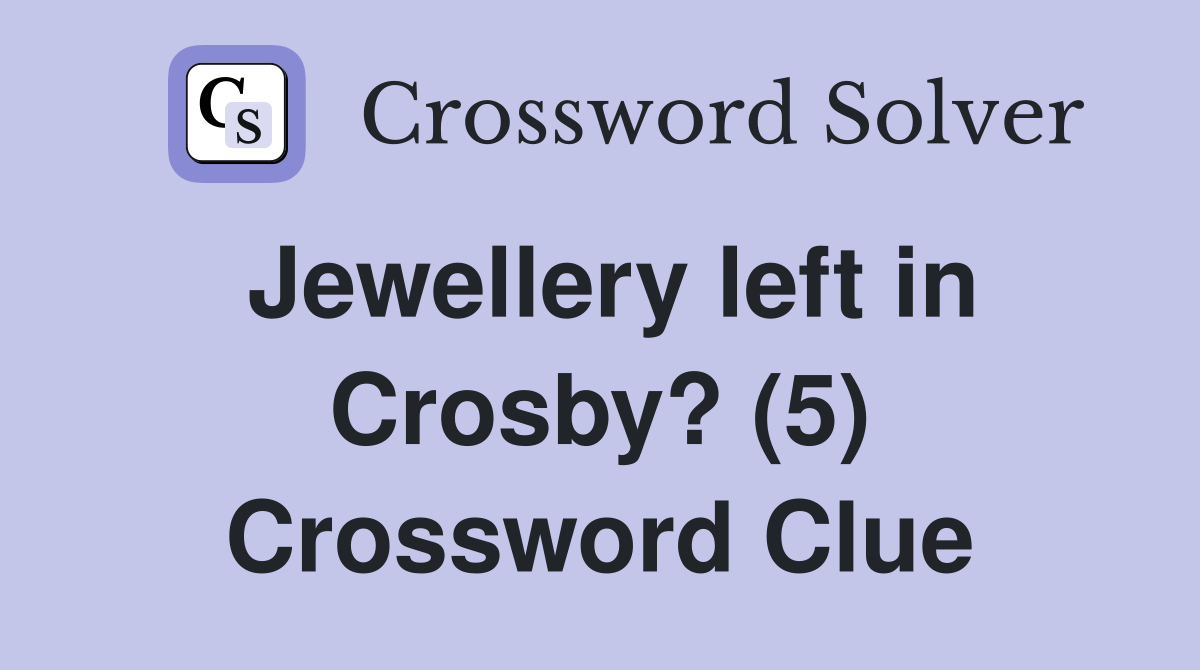 Jewellery left in Crosby? (5) Crossword Clue