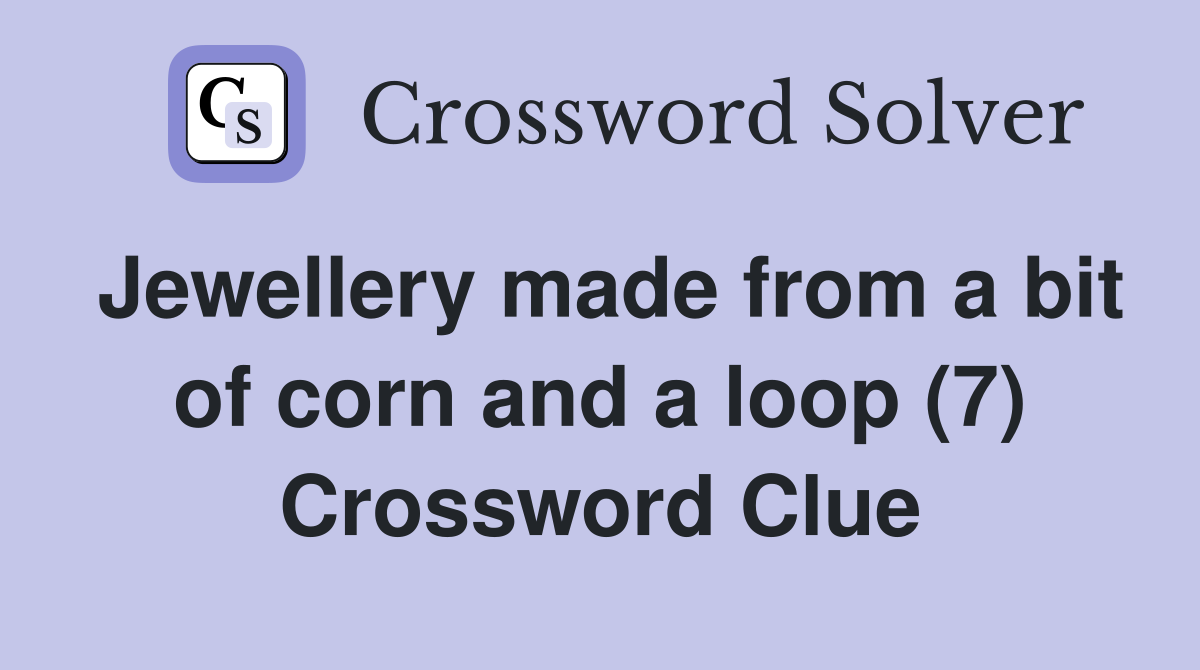 Jewellery made from a bit of corn and a loop (7) Crossword Clue