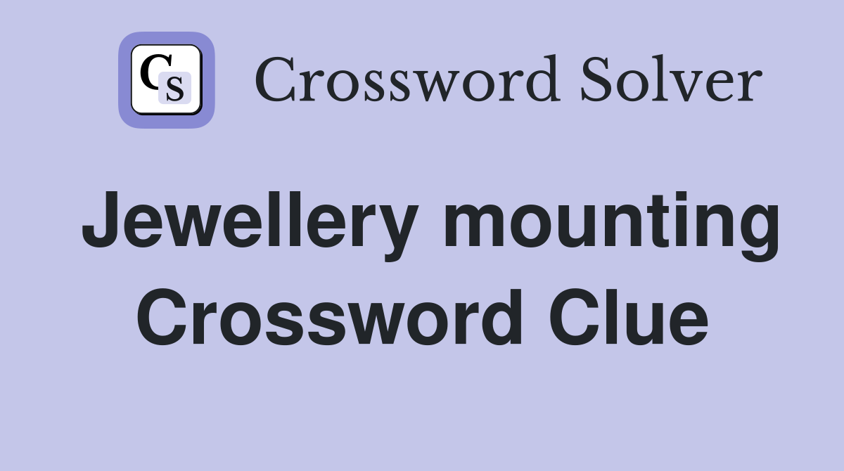 Jewellery mounting Crossword Clue