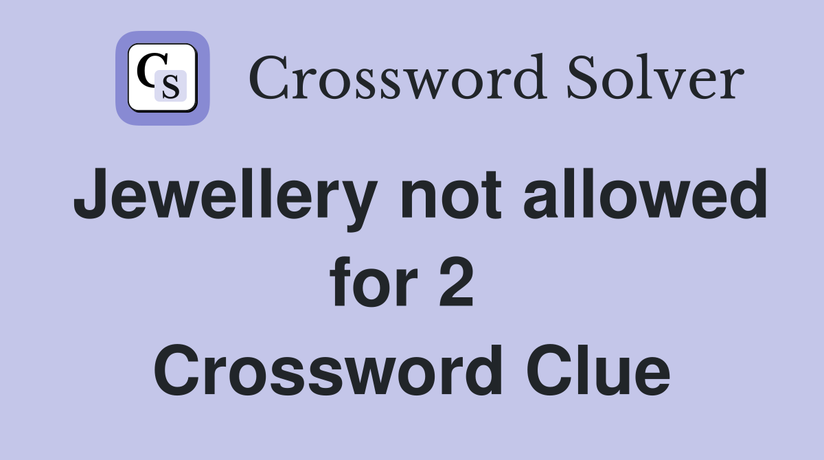 Jewellery not allowed for 2  Crossword Clue