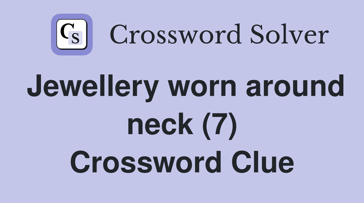 Jewellery worn around neck (7) Crossword Clue