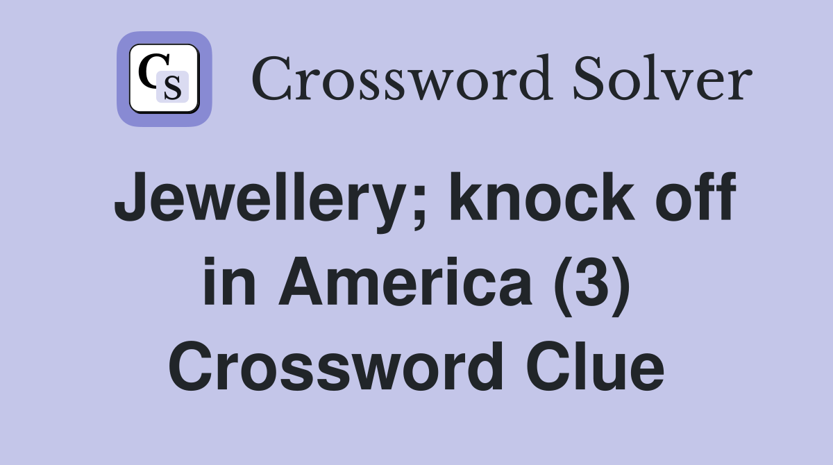 Jewellery; knock off in America (3) Crossword Clue
