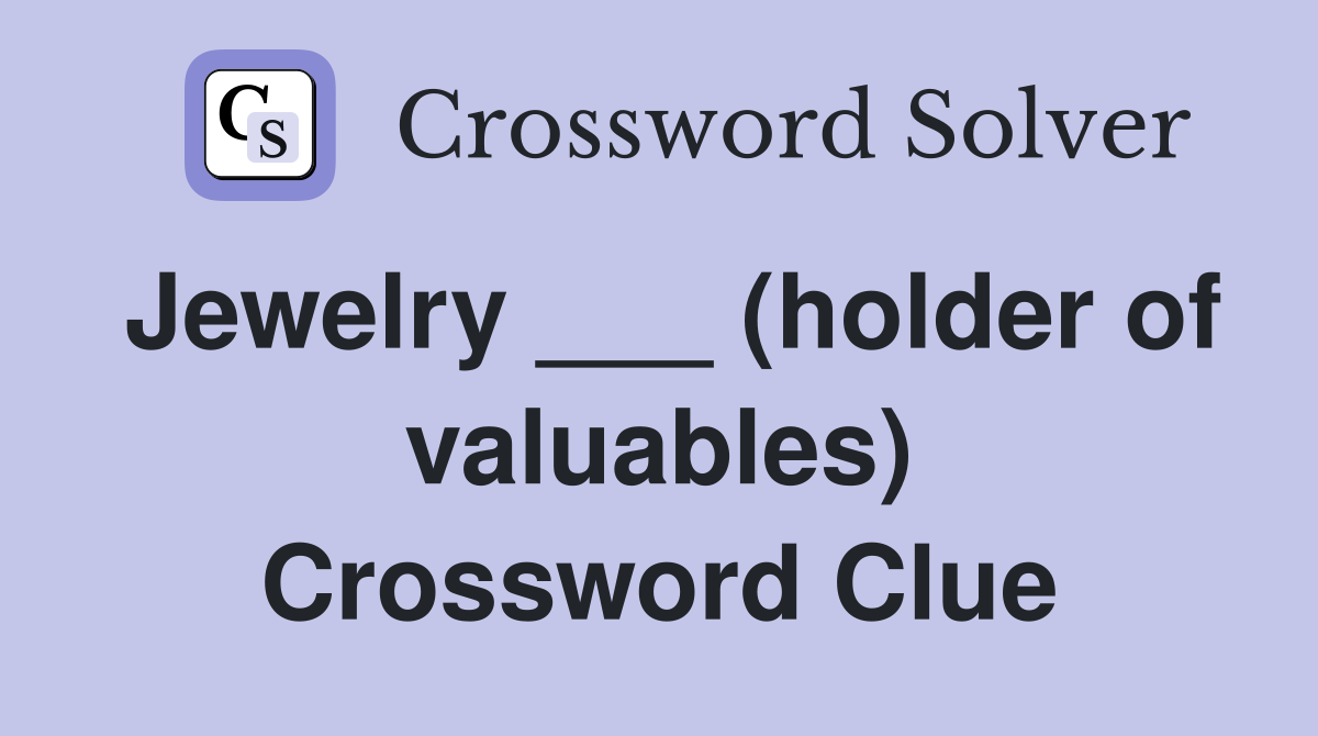 Jewelry ___ (holder of valuables) Crossword Clue