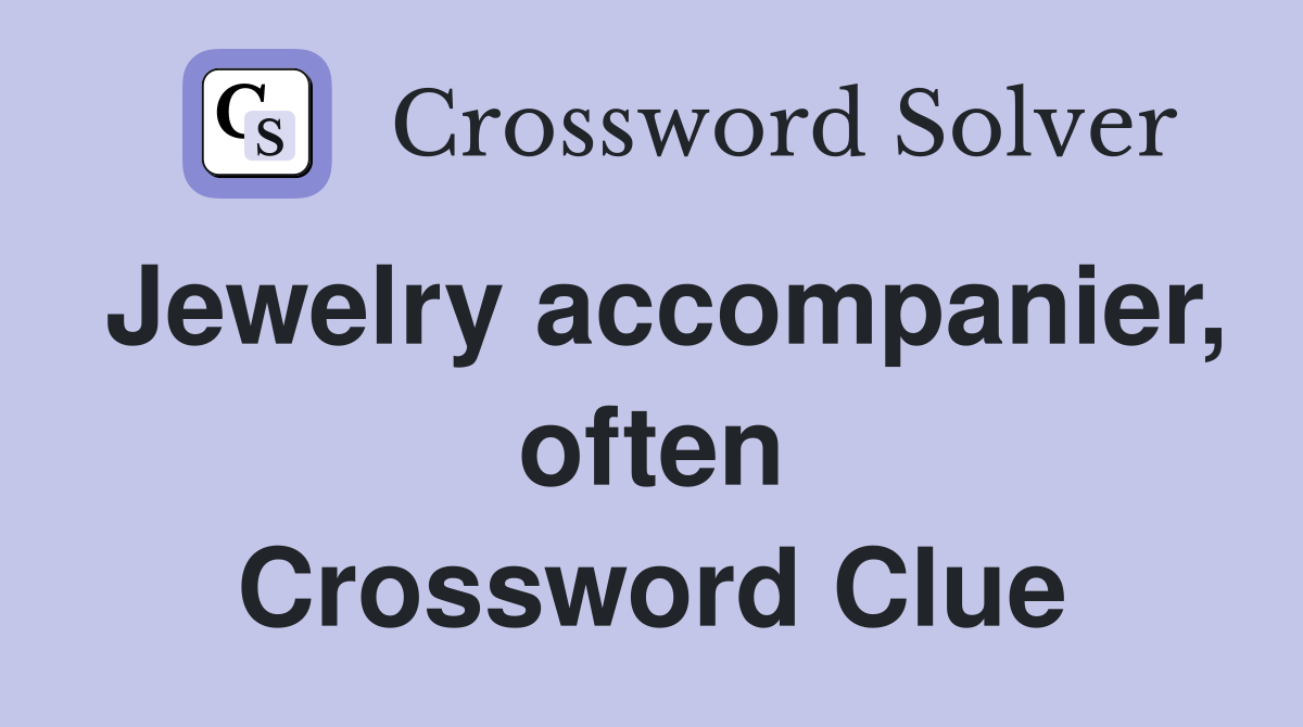Jewelry accompanier, often Crossword Clue