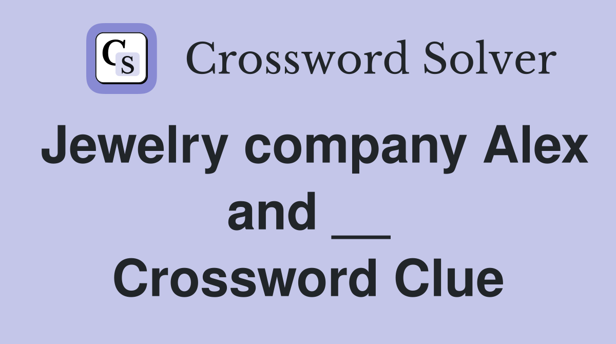 Jewelry company Alex and __ Crossword Clue