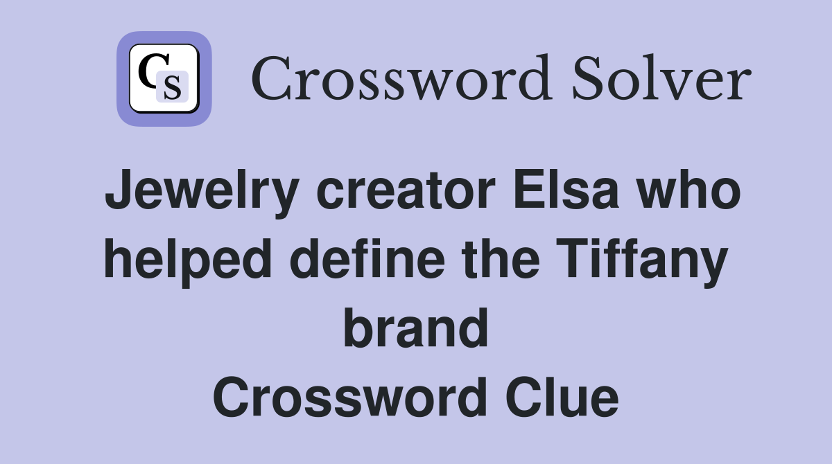 Jewelry creator Elsa who helped define the Tiffany brand Crossword Clue