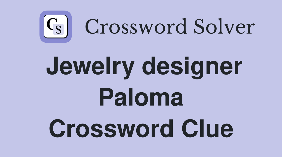 Jewelry designer Paloma Crossword Clue