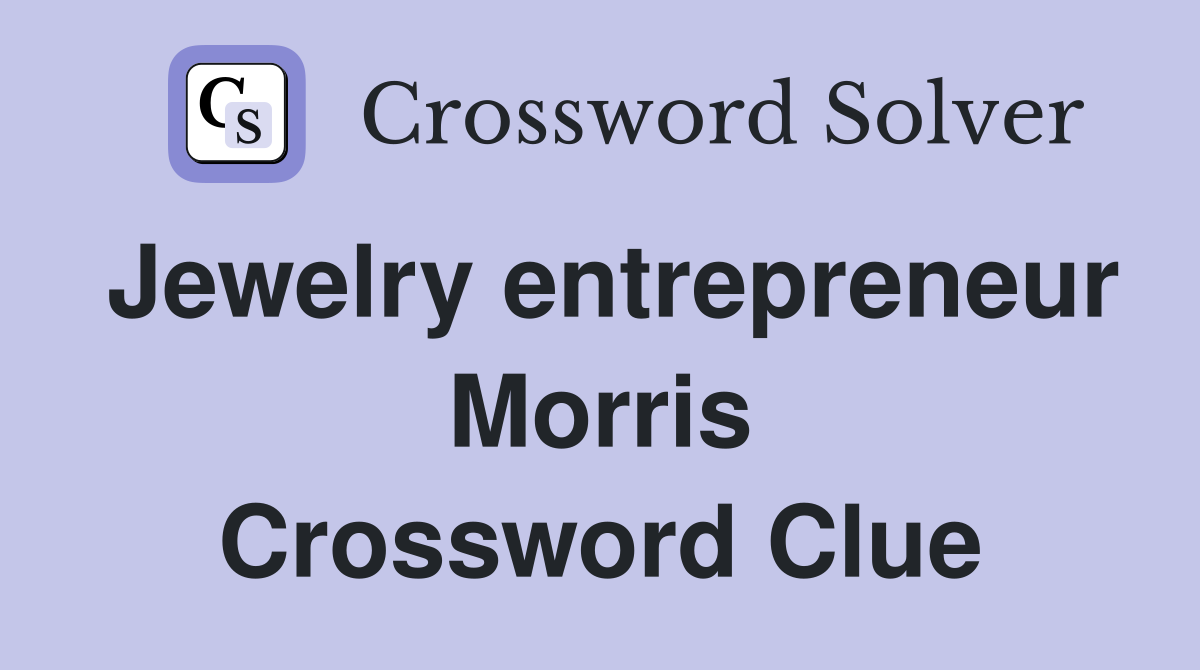 Jewelry entrepreneur Morris Crossword Clue