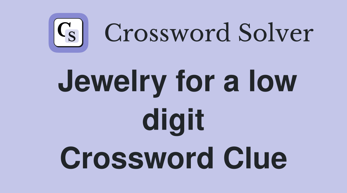 Jewelry for a low digit Crossword Clue