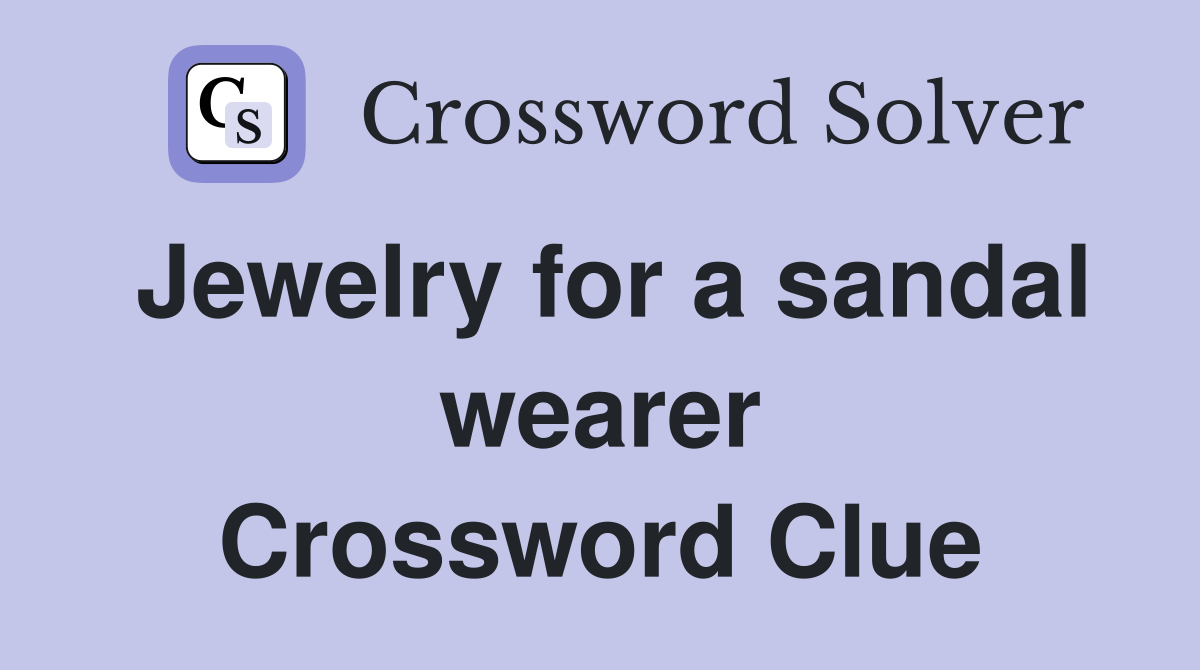 Jewelry for a sandal wearer Crossword Clue