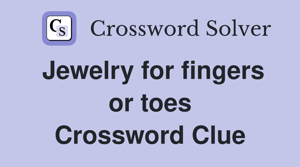 Jewelry for fingers or toes Crossword Clue