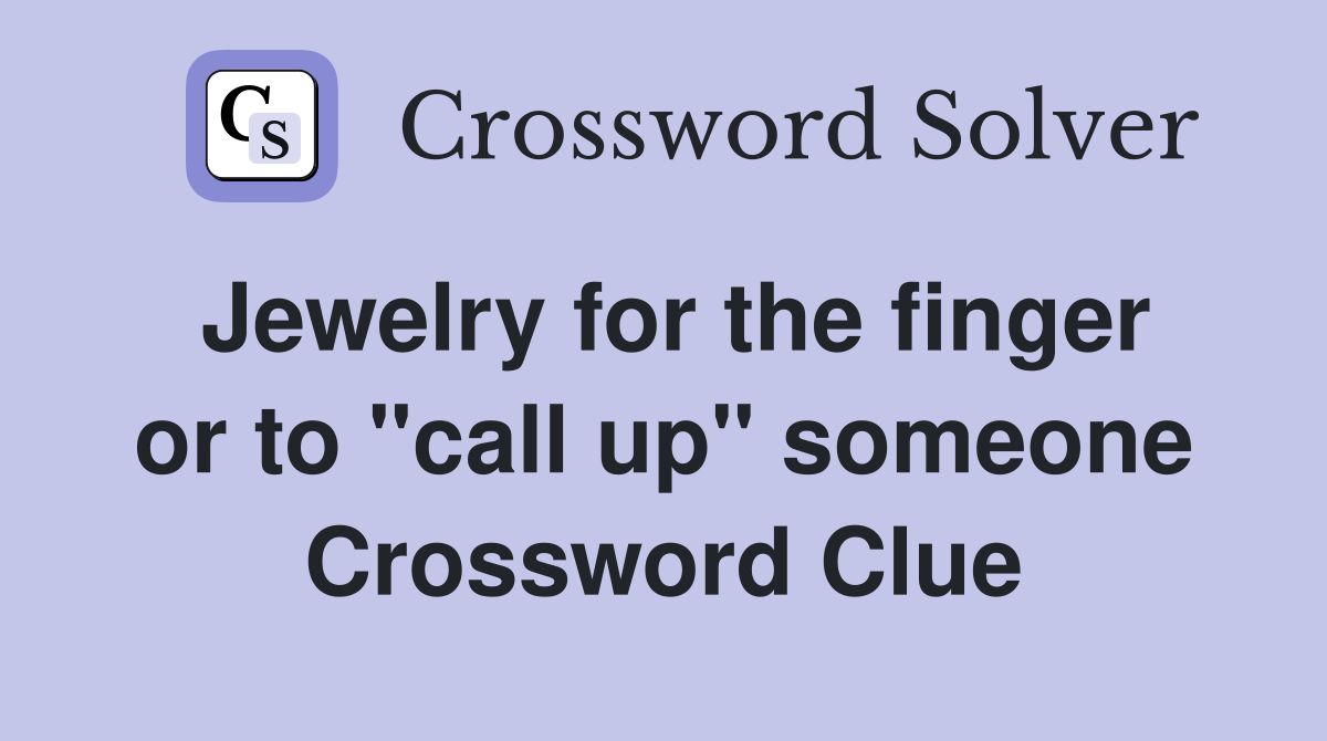 Jewelry for the finger or to "call up" someone Crossword Clue