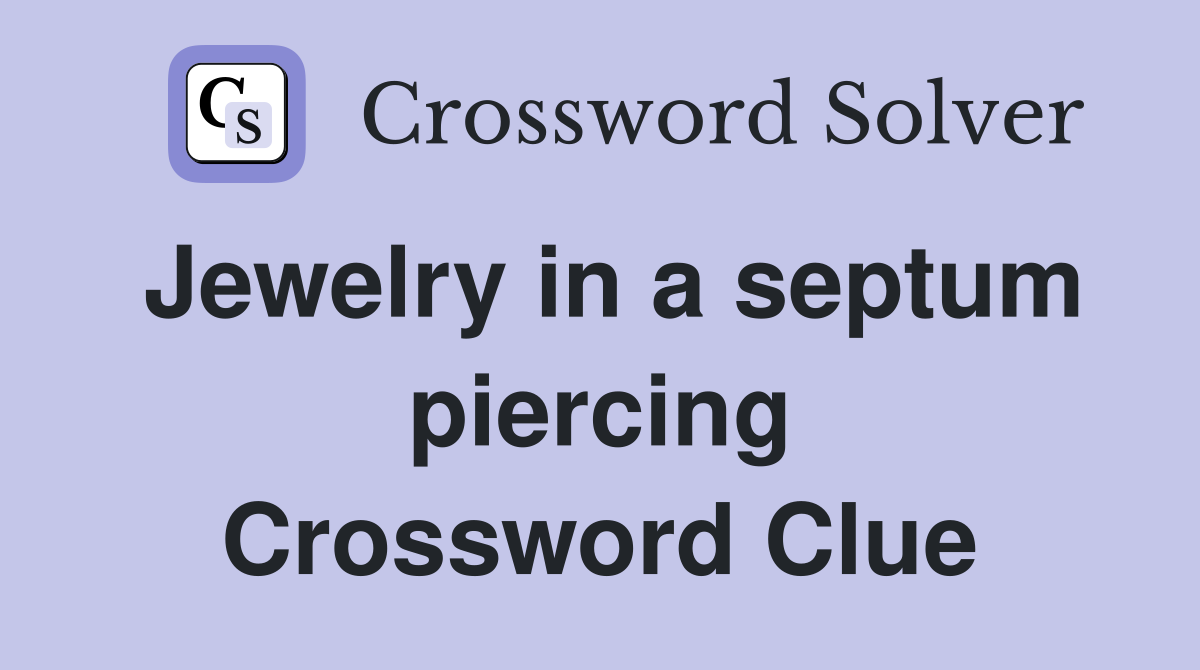 Jewelry in a septum piercing Crossword Clue