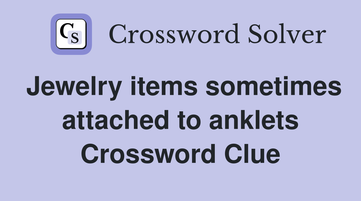 Jewelry items sometimes attached to anklets Crossword Clue