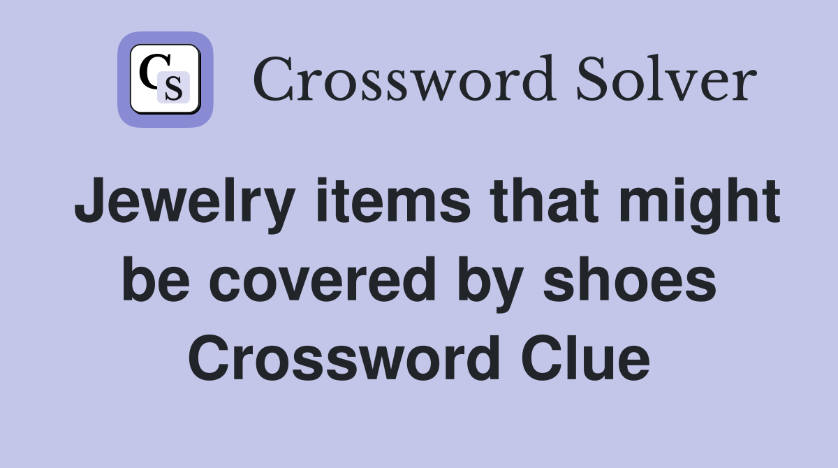 Jewelry items that might be covered by shoes Crossword Clue